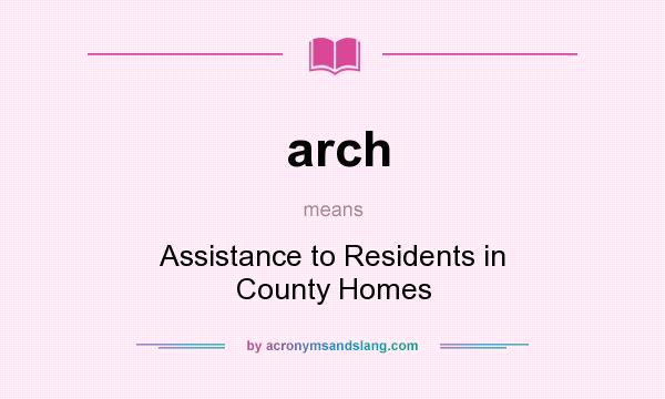 What does arch mean? It stands for Assistance to Residents in County Homes