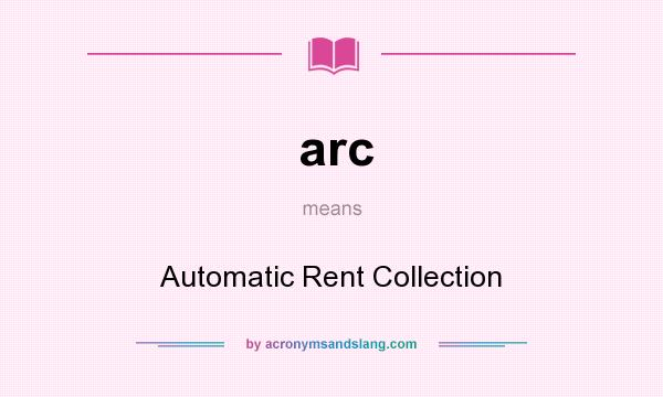 What does arc mean? It stands for Automatic Rent Collection