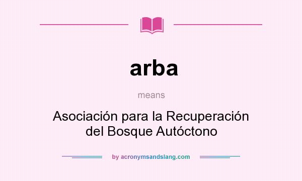 What does arba mean? It stands for Asociación para la Recuperación del Bosque Autóctono