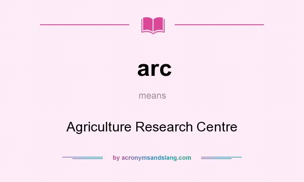 What does arc mean? It stands for Agriculture Research Centre