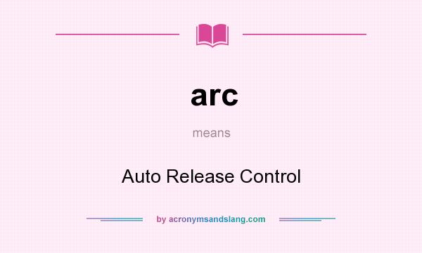 What does arc mean? It stands for Auto Release Control