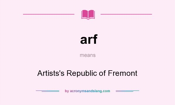 What does arf mean? It stands for Artists`s Republic of Fremont
