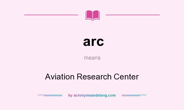 What does arc mean? It stands for Aviation Research Center