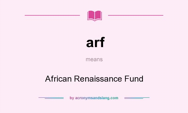 What does arf mean? It stands for African Renaissance Fund