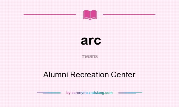 What does arc mean? It stands for Alumni Recreation Center