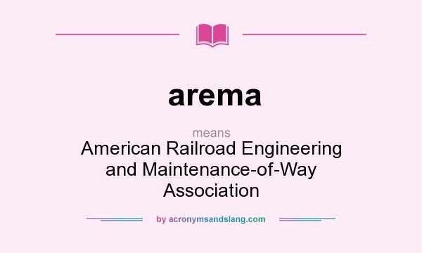 What does arema mean? It stands for American Railroad Engineering and Maintenance-of-Way Association