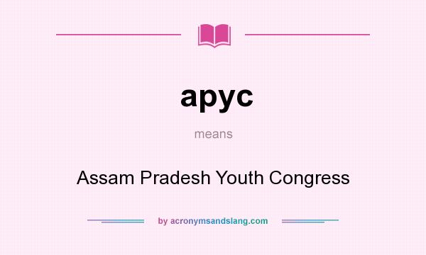 What does apyc mean? It stands for Assam Pradesh Youth Congress