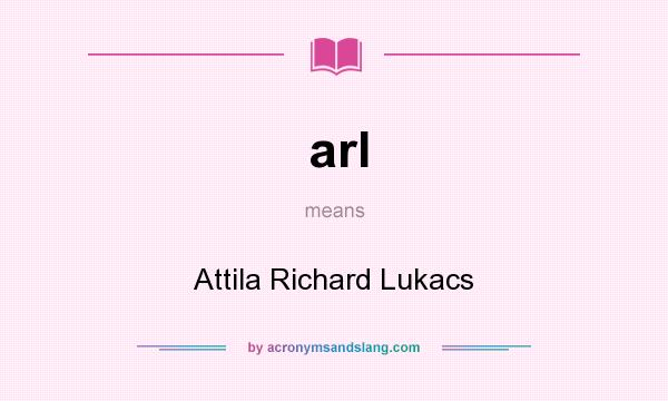 What does arl mean? It stands for Attila Richard Lukacs