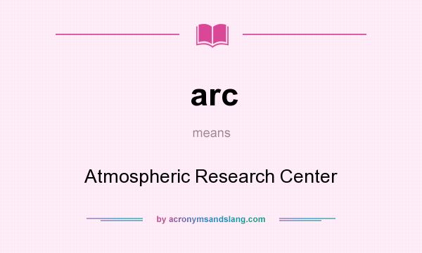 What does arc mean? It stands for Atmospheric Research Center
