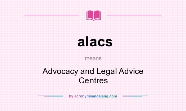 What does alacs mean? It stands for Advocacy and Legal Advice Centres