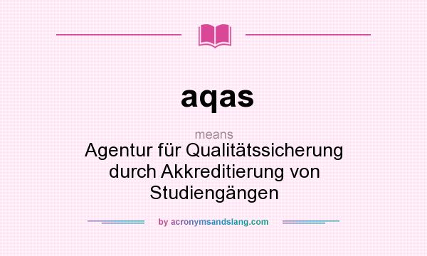 What does aqas mean? It stands for Agentur für Qualitätssicherung durch Akkreditierung von Studiengängen