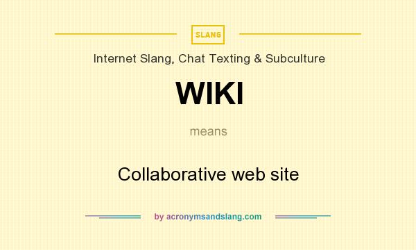 What does WIKI mean? It stands for Collaborative web site