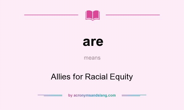 What does are mean? It stands for Allies for Racial Equity