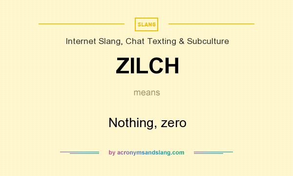 What does ZILCH mean? It stands for Nothing, zero