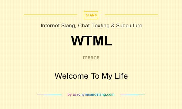 What does WTML mean? It stands for Welcome To My Life