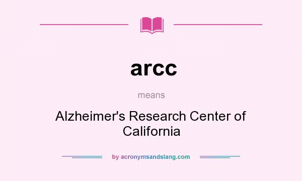 What does arcc mean? It stands for Alzheimer`s Research Center of California