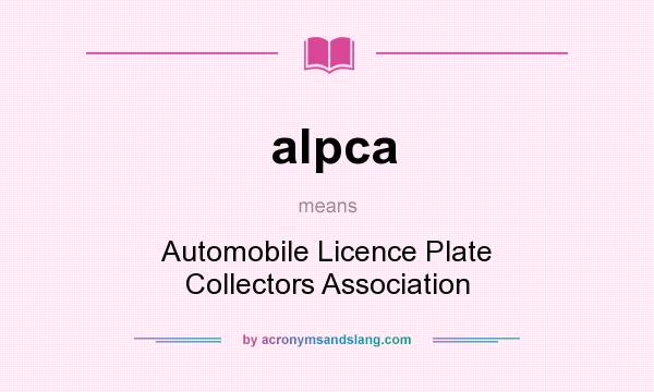 What does alpca mean? It stands for Automobile Licence Plate Collectors Association