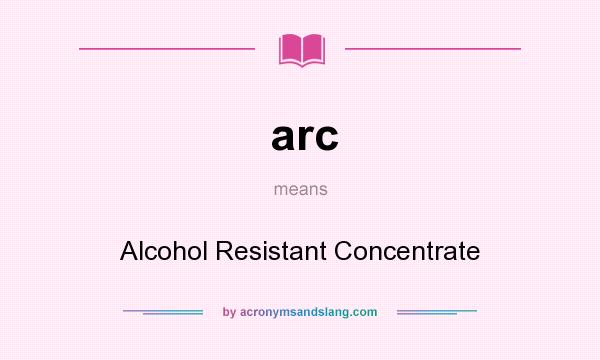 What does arc mean? It stands for Alcohol Resistant Concentrate