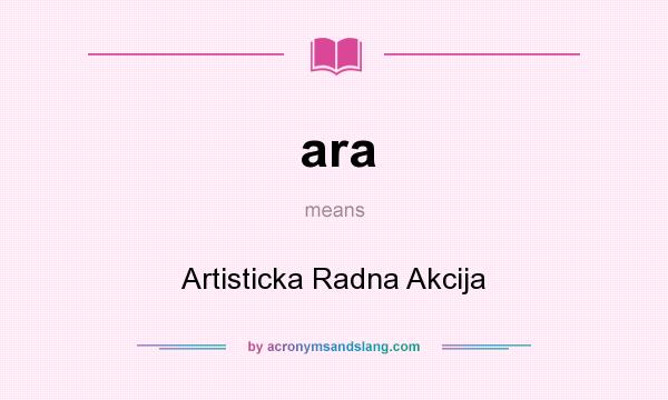 What does ara mean? It stands for Artisticka Radna Akcija
