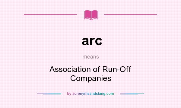 What does arc mean? It stands for Association of Run-Off Companies
