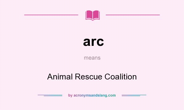 What does arc mean? It stands for Animal Rescue Coalition