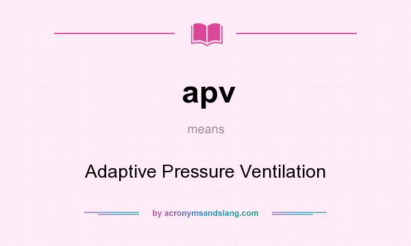 What does apv mean? It stands for Adaptive Pressure Ventilation