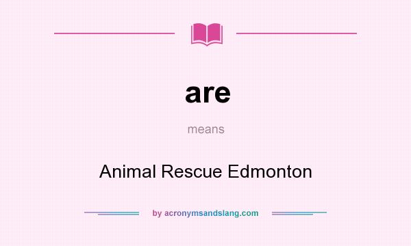 What does are mean? It stands for Animal Rescue Edmonton