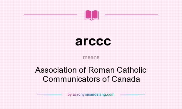 What does arccc mean? It stands for Association of Roman Catholic Communicators of Canada