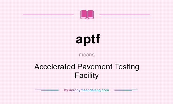 What does aptf mean? It stands for Accelerated Pavement Testing Facility