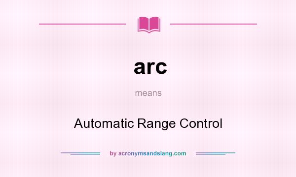 What does arc mean? It stands for Automatic Range Control