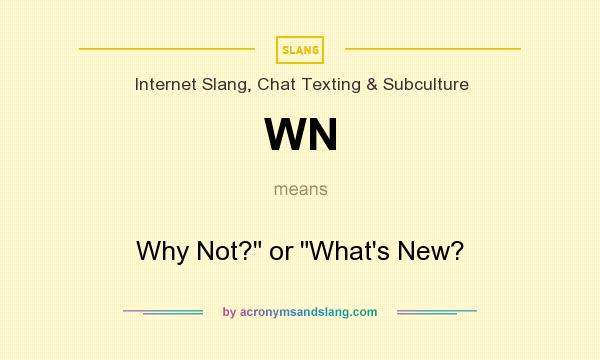 What does WN mean? It stands for Why Not? or What`s New?