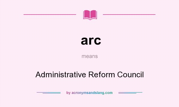 What does arc mean? It stands for Administrative Reform Council