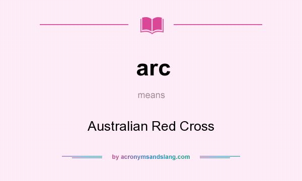 What does arc mean? It stands for Australian Red Cross