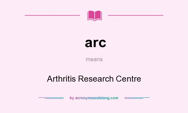 What does arc mean? It stands for Arthritis Research Centre