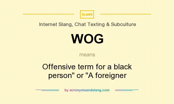 What does WOG mean? It stands for Offensive term for a black person or A foreigner
