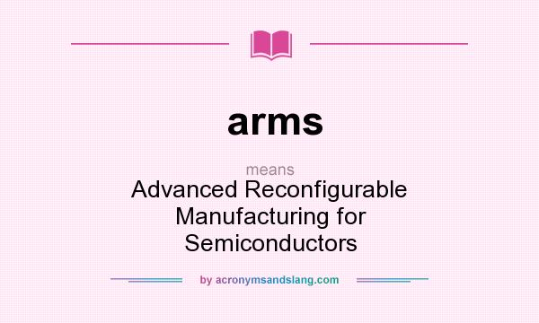 What does arms mean? It stands for Advanced Reconfigurable Manufacturing for Semiconductors