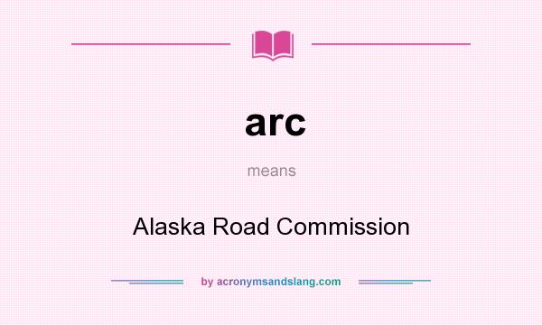 What does arc mean? It stands for Alaska Road Commission