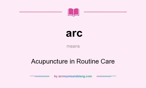 What does arc mean? It stands for Acupuncture in Routine Care