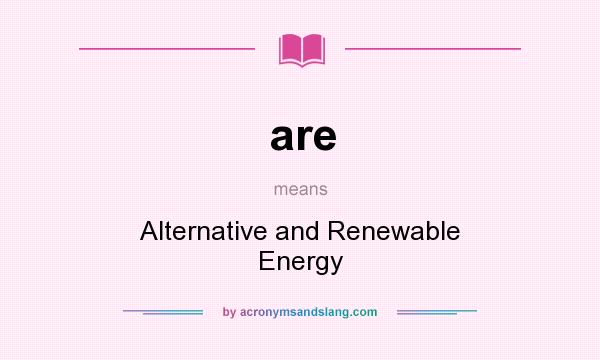 What does are mean? It stands for Alternative and Renewable Energy