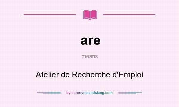 What does are mean? It stands for Atelier de Recherche d`Emploi