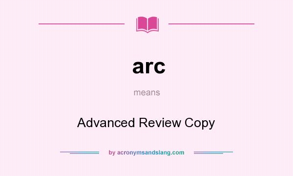 What does arc mean? It stands for Advanced Review Copy