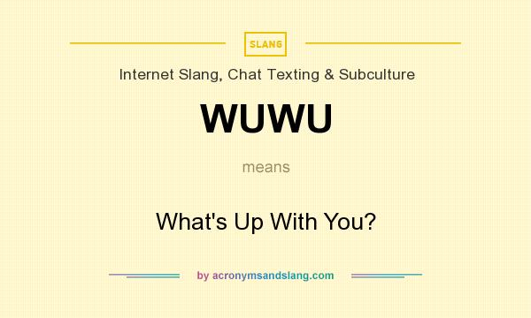 What does WUWU mean? It stands for What`s Up With You?