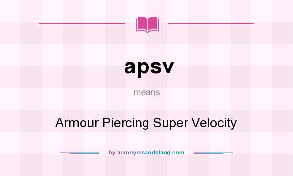 What does apsv mean? It stands for Armour Piercing Super Velocity