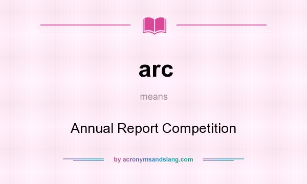 What does arc mean? It stands for Annual Report Competition