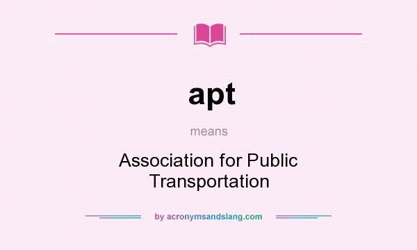 What does apt mean? It stands for Association for Public Transportation