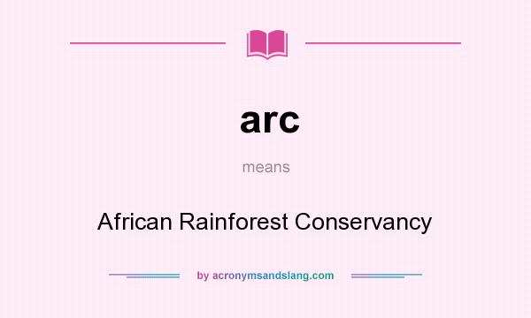 What does arc mean? It stands for African Rainforest Conservancy