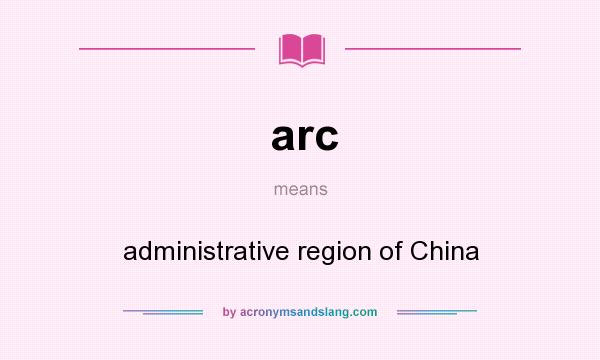 What does arc mean? It stands for administrative region of China