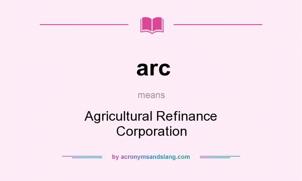 What does arc mean? It stands for Agricultural Refinance Corporation