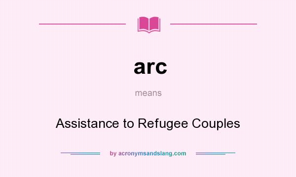 What does arc mean? It stands for Assistance to Refugee Couples