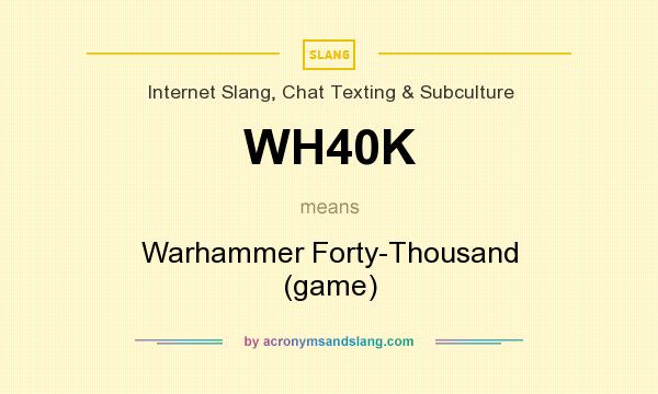 What does WH40K mean? It stands for Warhammer Forty-Thousand (game)